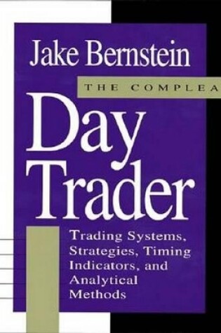 Cover of The Complete Day Trader: Trading Systems, Strategies, Timing Indicators and Analytical Methods