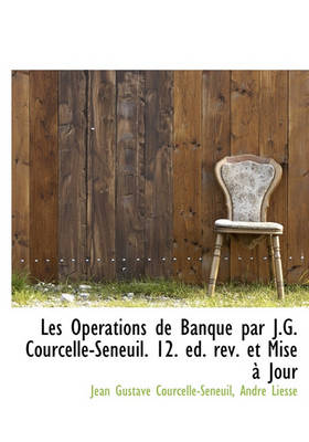 Book cover for Les Op Rations de Banque Par J.G. Courcelle-Seneuil. 12. Ed. REV. Et Mise Jour