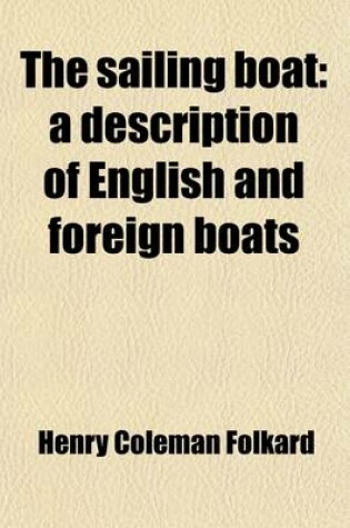 Cover of The Sailing Boat; A Description of English and Foreign Boats. a Description of English and Foreign Boats