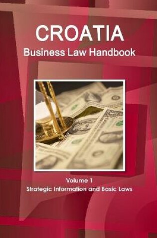 Cover of Croatia Business Law Handbook Volume 1 Strategic Information and Basic Laws