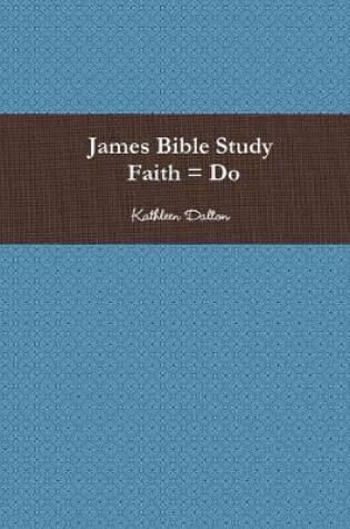Cover of James Bible Study Faith = Do