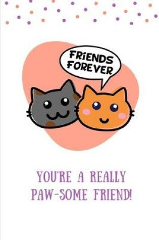 Cover of Friend Forever You're A Really Paw-Some Friend!