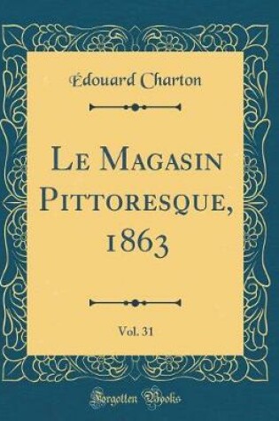 Cover of Le Magasin Pittoresque, 1863, Vol. 31 (Classic Reprint)