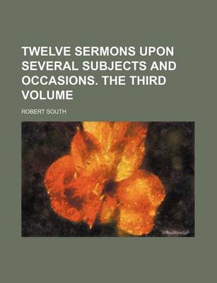 Book cover for Twelve Sermons Upon Several Subjects and Occasions. the Third Volume