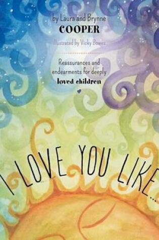 Cover of I Love You Like - Reassurances and Endearments for Deeply Loved Children