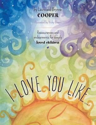 Book cover for I Love You Like - Reassurances and Endearments for Deeply Loved Children