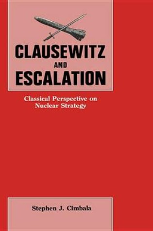 Cover of Clausewitz and Escalation: Classical Perspective on Nuclear Strategy