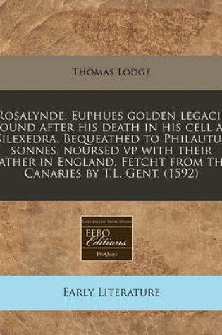 Cover of Rosalynde. Euphues Golden Legacie Found After His Death in His Cell at Silexedra. Bequeathed to Philautus Sonnes, Noursed VP with Their Father in England. Fetcht from the Canaries by T.L. Gent. (1592