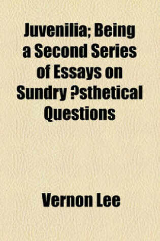 Cover of Juvenilia; Being a Second Series of Essays on Sundry Aesthetical Questions