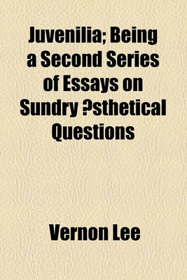 Book cover for Juvenilia; Being a Second Series of Essays on Sundry Aesthetical Questions