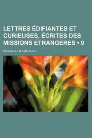 Cover of Lettres Edifiantes Et Curieuses, Ecrites Des Missions Etrangeres (9); Memoires D'Amerique