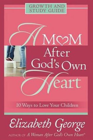 Cover of A Mom After God's Own Heart Growth and Study Guide