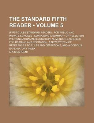 Book cover for The Standard Fifth Reader (Volume 5); (First-Class Standard Reader) for Public and Private Schools Containing a Summary of Rules for Pronunciation and Elocution, Numerous Exercises for Reading and Recitation, a New System of References to Rules and Defini