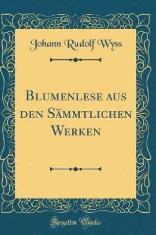 Cover of Blumenlese Aus Den S�mmtlichen Werken (Classic Reprint)