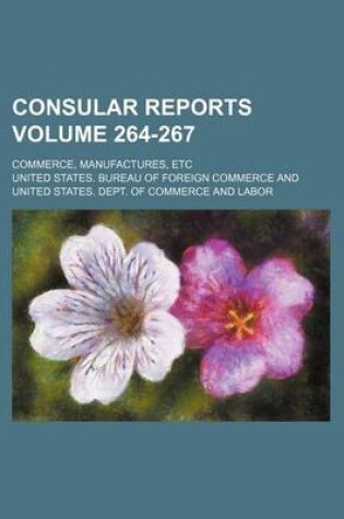 Cover of Consular Reports Volume 264-267; Commerce, Manufactures, Etc