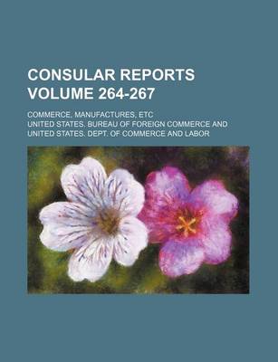 Book cover for Consular Reports Volume 264-267; Commerce, Manufactures, Etc