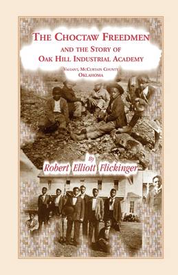Book cover for The Choctaw Freedmen and the Story of Oak Hill Industrial Academy, Valiant, McCurtain County, Oklahoma, Now Called the Alice Lee Elliott Memorial. Inc