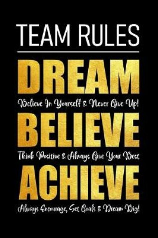 Cover of Team Rules - Dream - Believe - Achieve