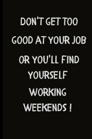 Cover of Don't get too good at your job or you'll find yourself working weekends!