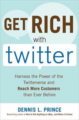 Book cover for Get Rich with Twitter: Harness the Power of the Twitterverse and Reach More Customers than Ever Before