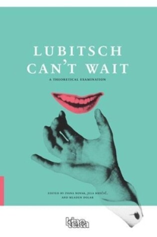 Cover of Lubitsch Can′t Wait – A Collection of Ten Philosophical Discussions on Ernst Lubitsch′s Film Comedy