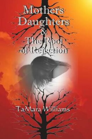 Cover of Mothers Daughters & The Root of Rejection