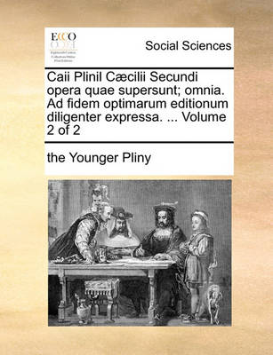 Book cover for Caii Plinil CCILII Secundi Opera Quae Supersunt; Omnia. Ad Fidem Optimarum Editionum Diligenter Expressa. ... Volume 2 of 2