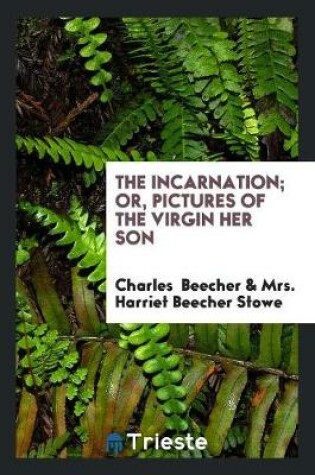 Cover of The Incarnation; Or, Pictures of the Virgin Her Son