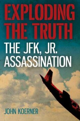 Cover of Exploding the Truth: The Jfk, Jr. Assassination