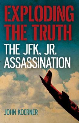 Book cover for Exploding the Truth: The Jfk, Jr. Assassination