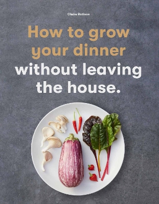 How to Grow Your Dinner by Claire Ratinon