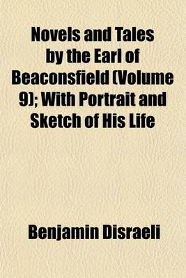 Book cover for Novels and Tales by the Earl of Beaconsfield (Volume 9); With Portrait and Sketch of His Life