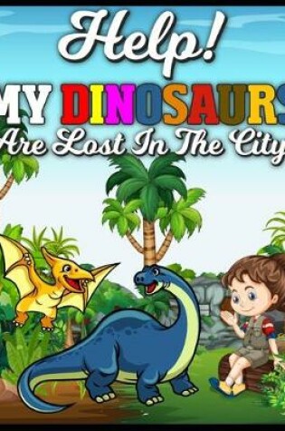 Cover of Help! My Dinosaurs are Lost in the City!