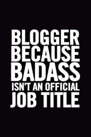 Cover of Blogger Because Badass Isn't an Official Job Title