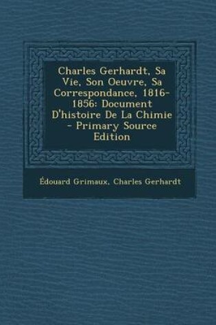 Cover of Charles Gerhardt, Sa Vie, Son Oeuvre, Sa Correspondance, 1816-1856