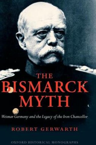 Cover of Bismarck Myth, The: Weimar Germany and the Legacy of the Iron Chancellor