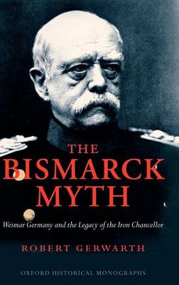 Cover of Bismarck Myth, The: Weimar Germany and the Legacy of the Iron Chancellor