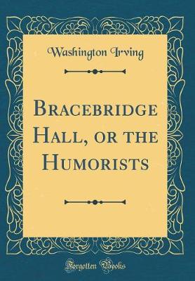 Book cover for Bracebridge Hall, or the Humorists (Classic Reprint)