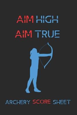 Book cover for Aim High Aim True Archery Score Sheet