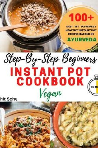 Cover of Step-By-Step Beginners Instant Pot Cookbook (Vegan)