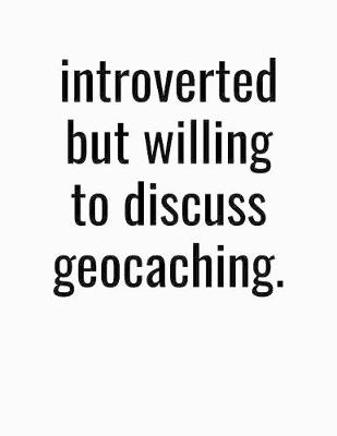 Book cover for Introverted But Willing To Discuss Geocaching