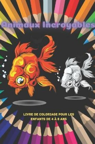 Cover of Animaux Incroyables - Livre De Coloriage Pour Les Enfants De 4 A 8 Ans