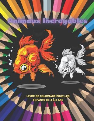 Book cover for Animaux Incroyables - Livre De Coloriage Pour Les Enfants De 4 A 8 Ans