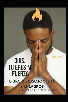 Book cover for Dios, Tu Eres Mi Fuerza! Libro de Oraciones, Fe Y Milagros