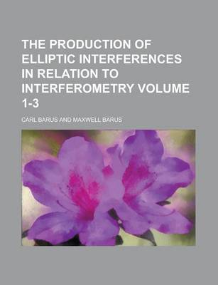 Book cover for The Production of Elliptic Interferences in Relation to Interferometry Volume 1-3