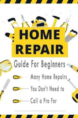 Cover of Home Repairs Guide For Beginners