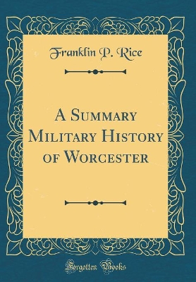 Book cover for A Summary Military History of Worcester (Classic Reprint)