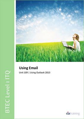 Cover of BTEC Level 1 ITQ - Unit 109 - Using E-Mail Using Microsoft Outlook 2013