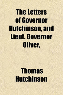 Book cover for The Letters of Governor Hutchinson, and Lieut. Governor Oliver, &C; Printed at Boston. and Remarks Thereon. with the Assembly's Address, and the Proceedings of the Lords Commettee of Council