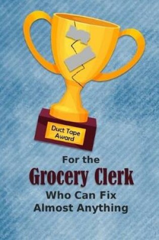 Cover of For the Grocery Clerk Who Can Fix Almost Anything - Duct Tape Award